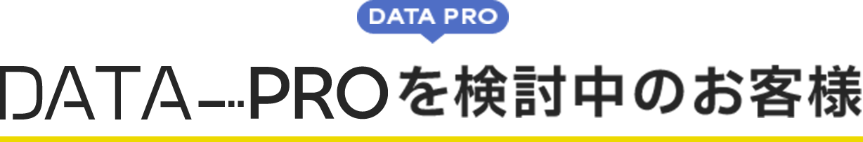 データProを検討中のお客様