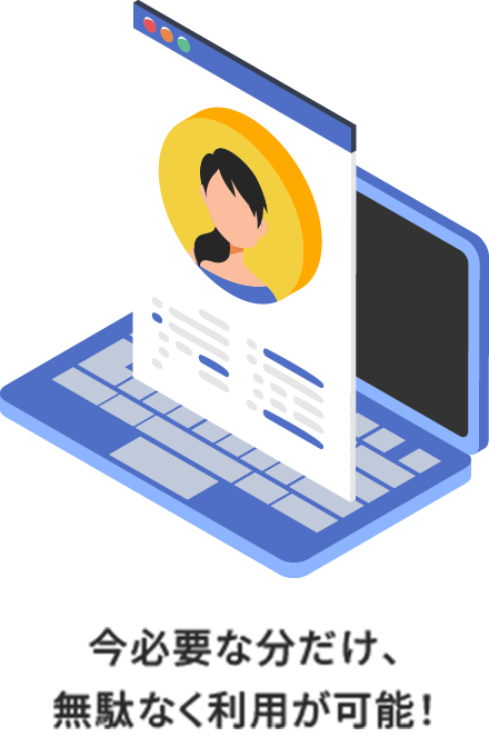 今必要な分だけ、無駄なく利用が可能!